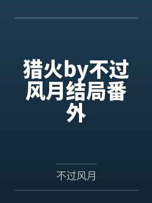 猎火by不过风月结局番外