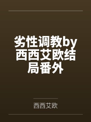 劣性调教by西西艾欧结局番外